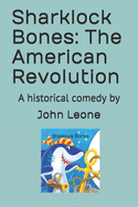 Sharklock Bones: The American Revolution: A historical comedy by