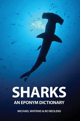 Sharks: An Eponym Dictionary - Watkins, Michael, Ccn, and Beolens, Bo