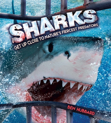 Sharks: Get Up Close to Nature's Fiercest Predators - Hubbard, Ben