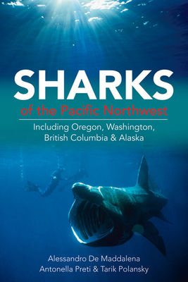 Sharks of the Pacific Northwest: Including Oregon, Washington, British Columbia and Alaska - de Maddalena, Alessandro, and Preti, Antonella, and Polansky, Tarik