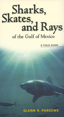 Sharks, Skates, and Rays of the Gulf of Mexico: A Field Guide - Parsons, Glenn R