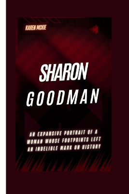 Sharon Goodman: An Expansive Portrait of a Woman Whose Footprints Left an Indelible Mark on History - McKie, Karen