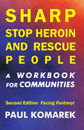 SHARP Stop Heroin and Rescue People, 2nd Edition, Facing Fentanyl: A Workbook for Communities