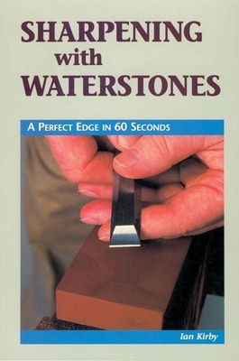 Sharpening with Waterstones: A Perfect Edge in 60 Seconds - Kirby, Ian J