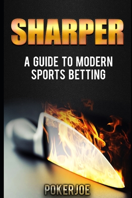 Sharper: A Guide to Modern Sports Betting - Pokerjoe, True