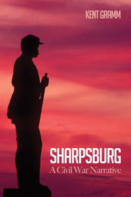 Sharpsburg: A Civil War Narrative - Gramm, Kent, Dr.