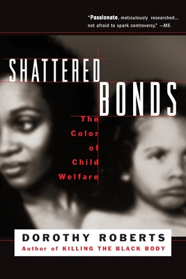 Shattered Bonds: The Color of Child Welfare - Roberts, Dorothy