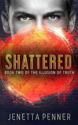 Shattered: Book Two of The Illusion of Truth - Penner, Jenetta