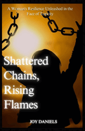 Shattered Chains, Rising Flames: A Woman's Resilience Unleashed in the Face of Toxicity