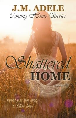 Shattered Home: A Novella - Adele, J M, and Lancaster, Eeva (Editor)