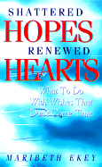Shattered Hopes, Renewed Hearts: What to Do with Wishes That Don't Come True - Ekey, Maribeth