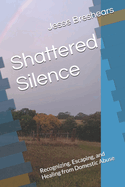 Shattered Silence: Recognizing, Escaping, and Healing from Domestic Abuse