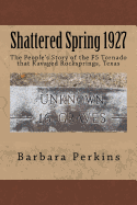 Shattered Spring 1927: The People's Story of the F5 Tornado at Rocksprings, Texas