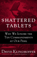 Shattered Tablets: Why We Ignore the Ten Commandments at Our Peril - Klinghoffer, David