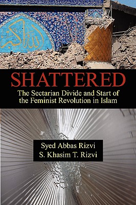 Shattered: The Sectarian Divide and Start of the Feminist Revolution in Islam - Rizvi, Syed