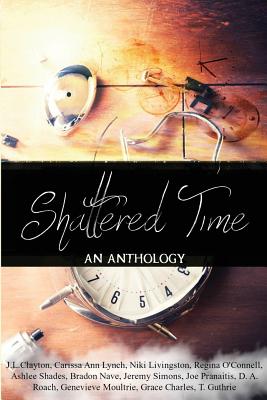 Shattered Time: Anthology - Lynch, Carissa Ann, and Livingston, Niki, and O'Connell, Regina