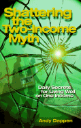 Shattering the Two-Income Myth: Daily Secrets for Living Well on One Income