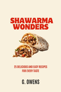 Shawarma Wonders: 25 Delicious and Easy Recipes for Every Taste