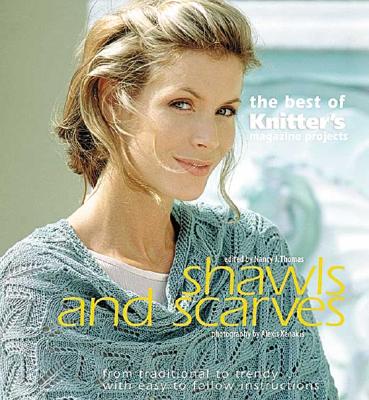 Shawls and Scarves: The Best of Knitter's Magazine - Thomas, Nancy (Editor), and Xenakis, Alexis (Photographer)