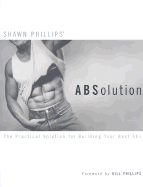 Shawn Phillips' ABSolution: The Practical Solution for Building Your Best Abs