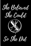 She Believed She Could So She Did: Blank Lined Journal Hair Stylist Graduation