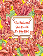 She Believed She Could So She Did: Inspirational Floral Lined Journal - Notebook for Women - Teen Girls to Write In - Motivational Quotes - Gifts for Teenage Girls