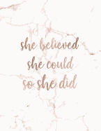 She Believed She Could So She Did: Inspirational Quote Notebook for Women and Girls - Lovely White Marble with Rose Gold 8.5 X 11 - 150 College-Ruled Lined Pages