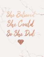 She Believed She Could So She Did: Marble and Rose Gold - Diamond Design 150 College-Ruled Lined Pages 8.5 X 11 - A4 Size Inspirational Gift for Girls