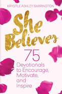 She Believes: 75 Devotionals to Encourage, Motivate, and Inspire