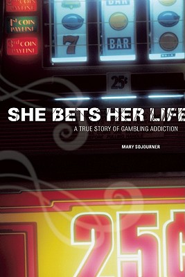 She Bets Her Life: A True Story of Gambling Addiction - Sojourner, Mary