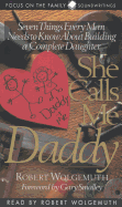 She Calls Me Daddy: Seven Things Every Man Needs to Know about Building a Complete Daughter