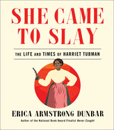 She Came to Slay: The Life and Times of Harriet Tubman