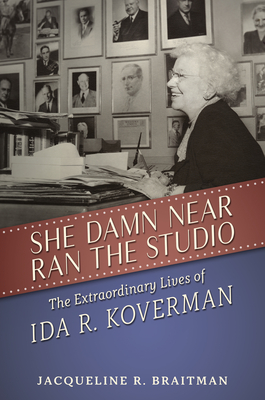 She Damn Near Ran the Studio: The Extraordinary Lives of Ida R. Koverman - Braitman, Jacqueline R