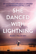 She Danced with Lightning: My Daughter's Struggle with Epilepsy and Her Boundless Will to Live