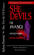 She Devils of France: Women Who Kill: Wicked Women