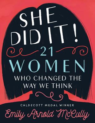 She Did It!: 21 Women Who Changed the Way We Think - McCully, Emily Arnold