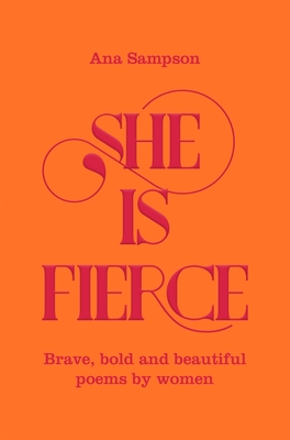 She is Fierce: Brave, Bold  and Beautiful Poems by Women - Sampson, Ana