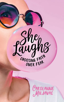 She Laughs: Choosing Faith Over Fear - Miljavac, Carolanne