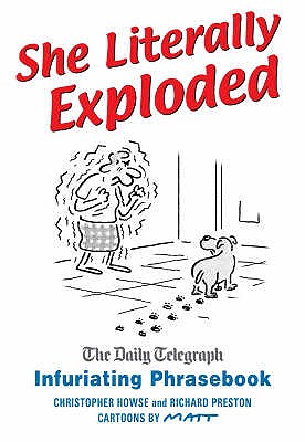 She Literally Exploded: The "Daily Telegraph" Infuriating Phrasebook - Howse, Christopher, and Preston, Richard
