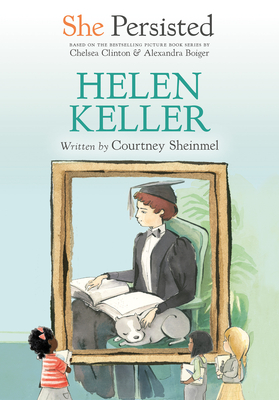 She Persisted: Helen Keller - Sheinmel, Courtney, and Clinton, Chelsea