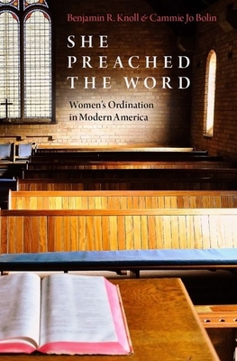 She Preached the Word: Women's Ordination in Modern America - Knoll, Benjamin R, and Bolin, Cammie Jo