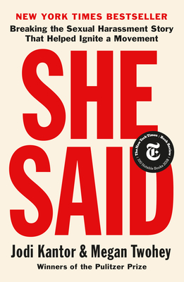 She Said: Breaking the Sexual Harassment Story That Helped Ignite a Movement - Kantor, Jodi, and Twohey, Megan