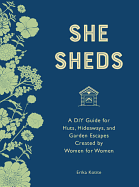 She Sheds (Mini Edition): A DIY Guide for Huts, Hideaways, and Garden Escapes Created by Women for Women