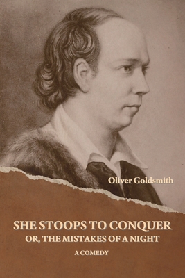 She Stoops to Conquer; Or, The Mistakes of a Night: A Comedy - Goldsmith, Oliver