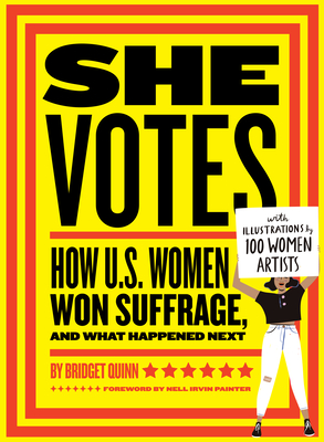 She Votes: How U.S. Women Won Suffrage, and What Happened Next - Quinn, Bridget, and Painter, Nell Irvin (Foreword by)