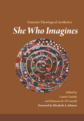 She Who Imagines: Feminist Theological Aesthetics - Cassidy, Laurie (Editor), and O'Connell, Maureen H (Editor), and Johnson, Elizabeth A (Foreword by)