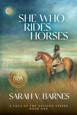 She Who Rides Horses: A Saga of the Ancient Steppe, Book One - Barnes, Sarah V, and Kohanov, Linda (Afterword by)