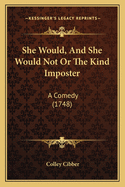 She Would, And She Would Not Or The Kind Imposter: A Comedy (1748)