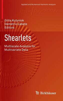 Shearlets: Multiscale Analysis for Multivariate Data - Kutyniok, Gitta (Editor), and Labate, Demetrio (Editor)