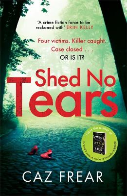 Shed No Tears: The stunning new thriller from the author of Richard and Judy pick 'Sweet Little Lies' (DC Cat Kinsella) - Frear, Caz